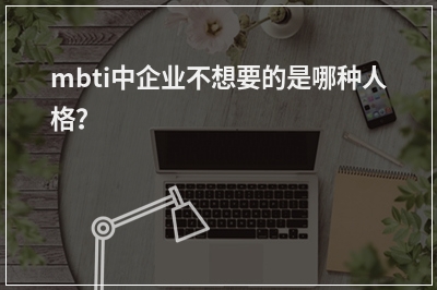 mbti中企业不想要的是哪种人格？