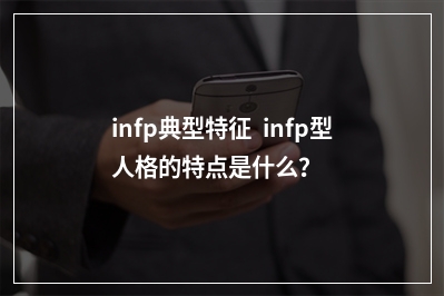 infp典型特征  infp型人格的特点是什么？