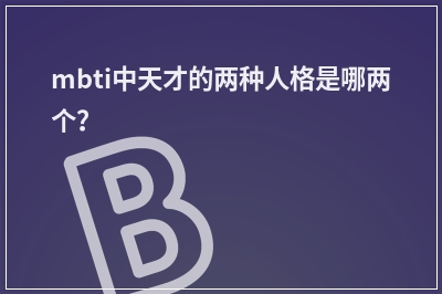 mbti中天才的两种人格是哪两个？
