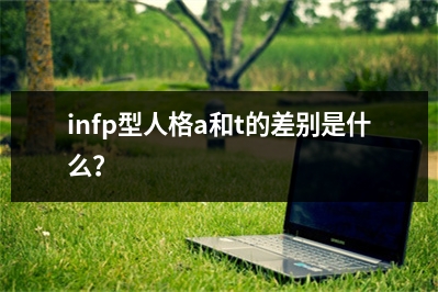 infp型人格a和t的差别是什么？