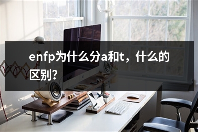 enfp为什么分a和t，什么的区别？