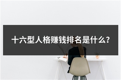 十六型人格赚钱排名是什么？