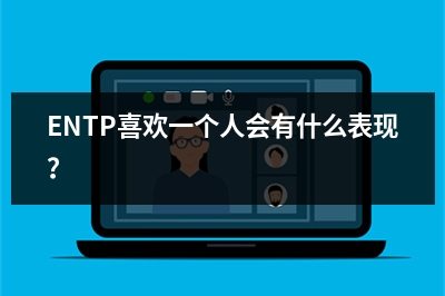 ENTP喜欢一个人会有什么表现？
