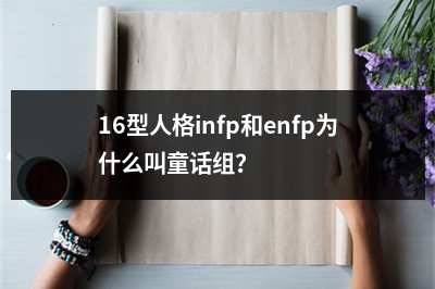 16型人格infp和enfp为什么叫童话组？