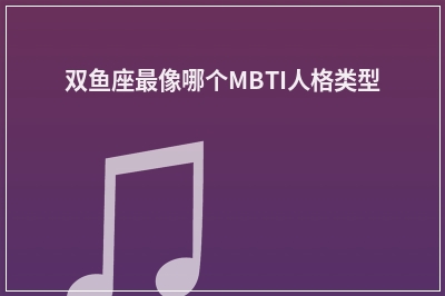 双鱼座最像哪个MBTI人格类型